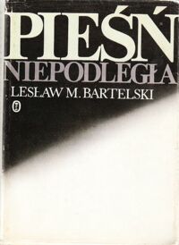 Zdjęcie nr 1 okładki Bartelski Lesław M. Pieśń niepodległa. Pisarze i wydarzenia 1939-1942.