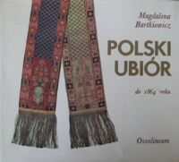 Zdjęcie nr 1 okładki Bartkiewicz Magdalena Polski ubiór do 1864 roku. /Polskie Rzemiosło i Polski Przemysł/