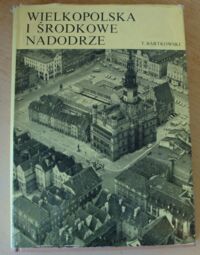 Zdjęcie nr 1 okładki Bartkowski Tadeusz Wielkopolska i środkowe Nadodrze.