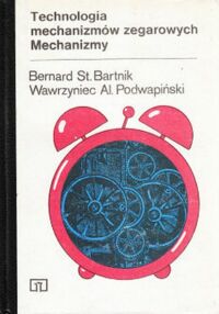 Zdjęcie nr 1 okładki Bartnik Bernard St., Podwapiński Wawrzyniec Al. Technologia mechanizmów zegarowych. Mechanizmy.