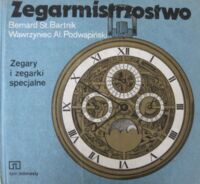 Zdjęcie nr 1 okładki Bartnik Bernard St., Podwapiński Wawrzyniec Al. Zegarmistrzostwo. Tom XI. Zegary i zegarki specjalne.