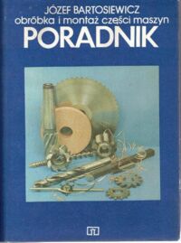 Zdjęcie nr 1 okładki Bartosiewicz Józef Obróbka i montaż części maszyn. Poradnik.