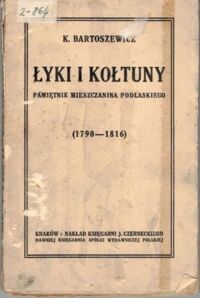 Zdjęcie nr 1 okładki Bartoszewicz K. /wydał z rękopisu, przypisami i wstępem opatrzył/ Łyki i kołtuny. Pamiętnik mieszczanina podlaskiego (1790-1816).