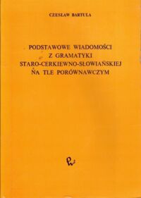 Miniatura okładki Bartula Czesław Podstawowe wiadomości z gramatyki języka staro-cerkiewno-słowiańskiego na te porównawczym.