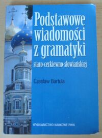 Zdjęcie nr 1 okładki Bartula Czesław Podstawowe wiadomości z gramatyki staro-cerkiewno-słowiańskiej na tle porównawczym.