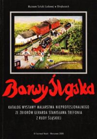 Miniatura okładki  Barwy Śląska. Katalog wystawy malarstwa nieprofesjonalnego ze zbiorów Gerarda Stanisława Trefonia z Rudy Śląskiej.