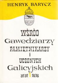 Miniatura okładki Barycz Henryk Wśród gawędziarzy, pamiętnikarzy i uczonych galicyjskich. Studia i sylwety z życia umysłowego Galicji XIX w. Tom I-II.