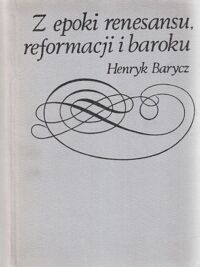 Zdjęcie nr 1 okładki Barycz Henryk Z epoki renesansu, reformacji i baroku. Prądy-idee-ludzie-książki.