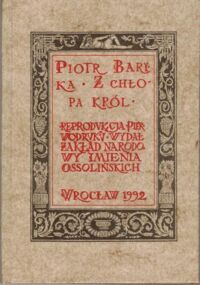 Zdjęcie nr 1 okładki Baryka Piotr /red. naukowa Walecki Wacław/ Z chłopa król. Reprodukcja pierwodruku. /Skarbczyk Bibliofila. Seria II - Dramat Polski/