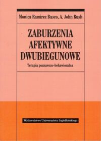 Miniatura okładki Basco Ramirez Monica, Rush A. John Zaburzenia afektywne dwubiegunowe. Terapia poznawczo-behawioralna.