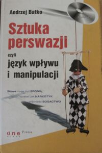 Miniatura okładki Batko Andrzej Sztuka perswazji, czyli język wpływu i manipulacji. 