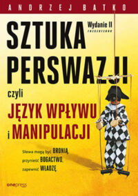 Miniatura okładki Batko Andrzej Sztuka perswazji, czyli język wpływu i manipulacji. 