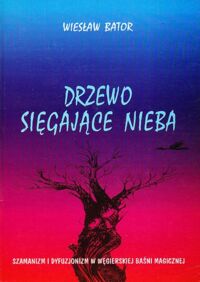 Miniatura okładki Bator Wiesław Drzewo sięgające nieba. Wedle podań rodzinnych.