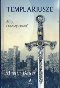 Miniatura okładki Bauer Martin Templariusze. Mity i rzeczywistość. 