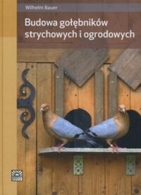 Miniatura okładki Bauer Wilhelm Budowa gołębników strychowych i ogrodowych.