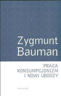 Miniatura okładki Bauman Zygmunt Praca. Konsumpcjonizm i nowi ubodzy. 