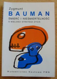 Zdjęcie nr 1 okładki Bauman Zygmunt Śmierć i nieśmiertelność. O wielości strategii życia.