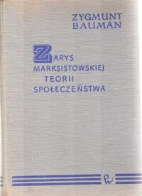 Miniatura okładki Bauman Zygmunt Zarys marksistowskiej teorii społeczeństwa.