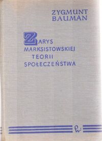 Zdjęcie nr 1 okładki Bauman Zygmunt Zarys marksistowskiej teorii społeczeństwa.