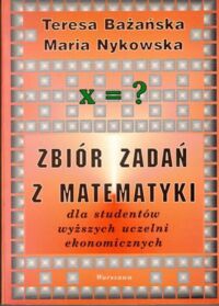 Miniatura okładki Bażańska Teresa, Nykowska Maria Zbiór zadań z matematyki dla studentów wyższych uczelni ekonomicznych.