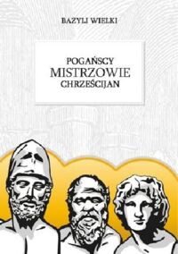 Miniatura okładki Bazyli Wielki Pogańscy mistrzowie chrześcijan.