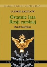 Zdjęcie nr 1 okładki Bazylow Ludwik Ostatnie lata Rosji carskiej. Rządy Stołypina. /Klasyka Polskiej Historiografii// 