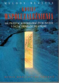 Miniatura okładki Beattie Melody Koniec współuzależnienia. Jak przestać kontrolować życie innych i zacząć troszczyć się o siebie. 