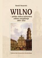 Miniatura okładki Beauvois Daniel Wilno - polska stolica kulturalna zaboru rosyjskiego 1803-1832.