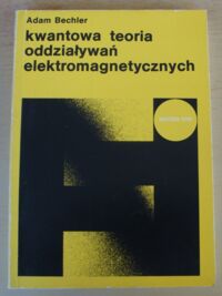 Zdjęcie nr 1 okładki Bechler Adam Kwantowa teoria oddziaływań elektromagnetycznych. /Biblioteka Fizyki. Tom 14/