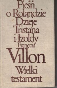 Miniatura okładki Bedier Joseph, Villon Francois Pieśń o Rolandzie. Dzieje Tristana i Izoldy. Wielki testament. /Biblioteka Klasyki Polskiej i Obcej/