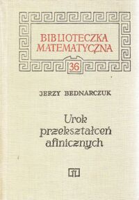 Zdjęcie nr 1 okładki Bednarczuk Jerzy Urok przekształceń afinicznych. /Biblioteczka Matematyczna 36/