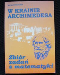 Miniatura okładki Bednarek Witold W krainie Archimedesa. Zbiór zadań z matematyki.