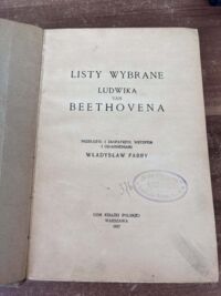 Miniatura okładki Beethoven Ludwik van /Fabry Władysław wstęp i objaśnienia/ Listy wybrane. 