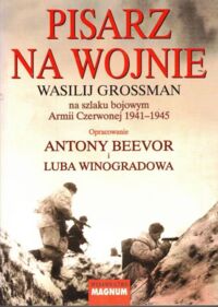 Miniatura okładki Beevor Antony, Winogradowa Luba /oprac./ Pisarz na wojnie. Wasilij Grossman na szlaku bojowym Armii Czerwonej 1941-1945.