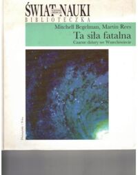 Zdjęcie nr 1 okładki Begelman Mitchell, Rees Martin Ta siła fatalna. Czarne dziury we Wszechświecie.