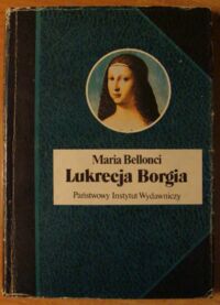 Miniatura okładki Bellonci Maria Lukrecja Borgia, jej życie i czasy. /Biografie Sławnych Ludzi/