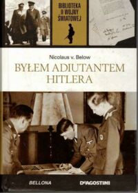 Zdjęcie nr 1 okładki Below Nicolaus v.  Byłem adiutantem Hitlera. /Biblioteka II Wojny Światowej/