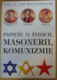 Miniatura okładki Benedykt XIV, Leon XIII, Pius XI /wstęp ks. prał. H. Jankowski/ Papieże o Żydach, masonerii, komunizmie. /Rewizja Historii. Tom 11/