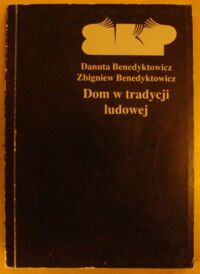 Zdjęcie nr 1 okładki Benedyktowicz Danuta, Benedyktowicz Zbigniew Dom w tradycji ludowej. /Encyklopedia kultury polskiej XX wieku/