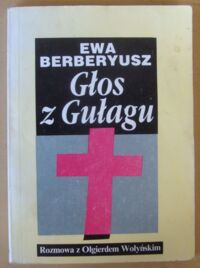 Zdjęcie nr 1 okładki Berberyusz Ewa Głos z Gułagu. Rozmowa z Olgierdem Wołyńskim.