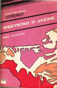 Miniatura okładki Berendt Joachim Ernst Wszystko o jazzie. Mały leksykon.