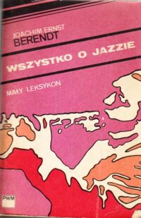 Zdjęcie nr 1 okładki Berendt Joachim Ernst Wszystko o jazzie. Mały leksykon.