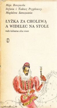 Miniatura okładki Berezowska Maja, Przypkowscy Stefania i Tadeusz, Samozwaniec Magdalena Łyżka za cholewą, a widelec na stole. Mała kulinarna silva rerum.