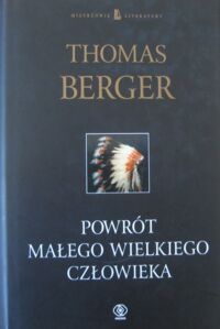 Miniatura okładki Berger Thomas Powrót Małego Wielkiego Człowieka. /Mistrzowie Literatury/