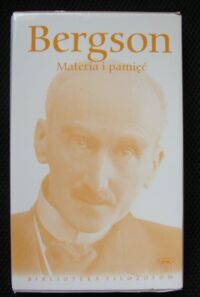 Zdjęcie nr 1 okładki Bergson Henri Materia i pamięć oraz O bezpośrednich danych świadomości. /Biblioteka Filozofów. Tom 72/