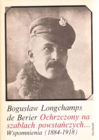 Miniatura okładki Berier Bogusław Longchamps de Ochrzczony na szablach powstańczych... Wspomnienia (1884 - 1918)