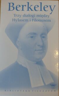 Zdjęcie nr 1 okładki Berkeley George Trzy dialogi między Hylasem i Filonusem oraz Rzecz o zasadach poznania ludzkiego. /Biblioteka Filozofów. Tom 26/