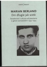 Miniatura okładki Berland Marian  Dni długie jak wieki. Świadectwo z ukrycia od powstania w getcie warszawskim 1943-1944.