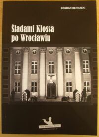 Miniatura okładki Bernacki Bogdan Śladami Klossa po Wrocławiu.