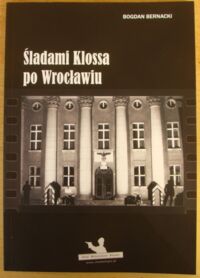 Zdjęcie nr 1 okładki Bernacki Bogdan Śladami Klossa po Wrocławiu.